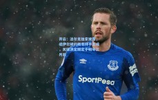 开云：法尔克独家披露，诺伊尔续约概率持平五成，关键决定期定于明年三月后