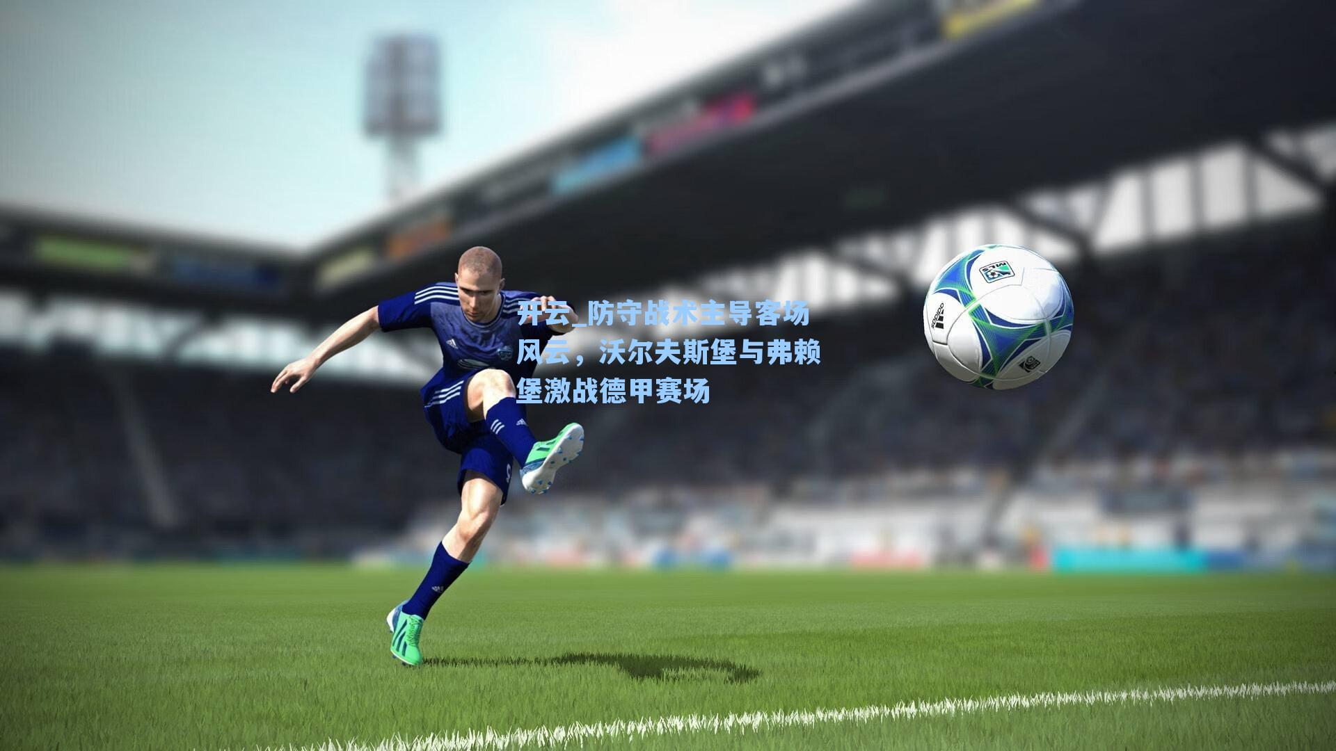 防守战术主导客场风云,沃尔夫斯堡与弗赖堡激战德甲赛场