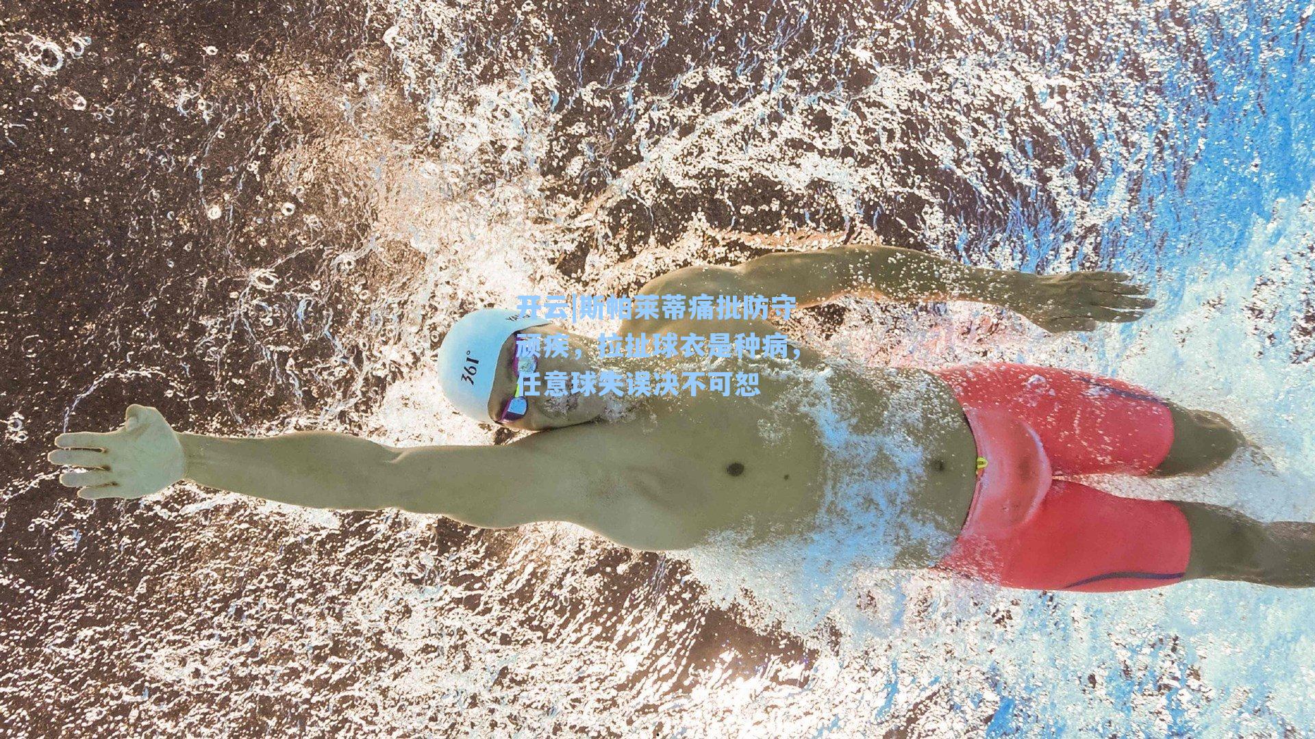 斯帕莱蒂痛批防守顽疾,拉扯球衣是种病,任意球失误决不可恕